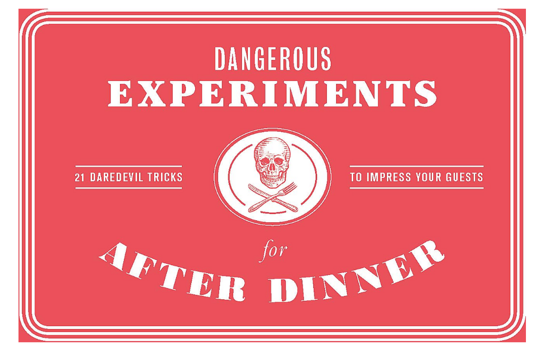 Dangerous Experiments for After Dinner