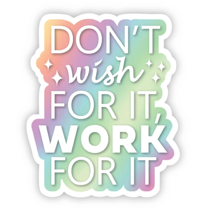 Don't Wish For It, Work for It Sticker