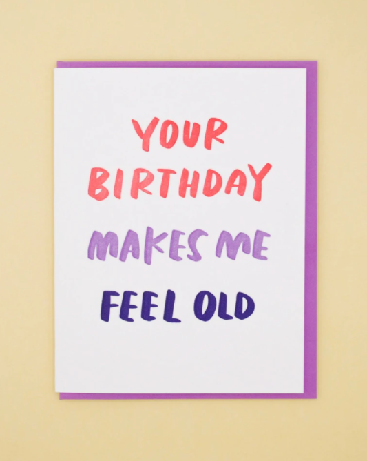 Your  Birthday Makes Me Feel Old