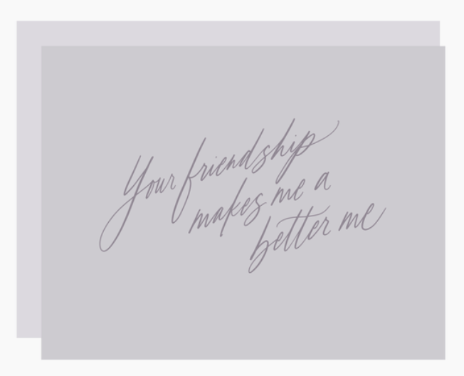Your Friendship Makes Me a Better Me Card