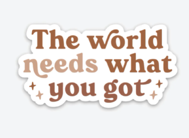 World Needs What You Got Sticker
